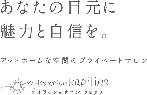 あなたの目元に魅力と自信を。アットホームな空間のプライベートサロン eyelashsalon kapilina